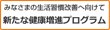 みなさまの生活習慣改善へ向けて［新たな保健事業］